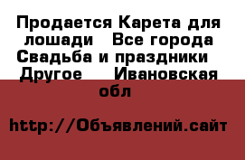 Продается Карета для лошади - Все города Свадьба и праздники » Другое   . Ивановская обл.